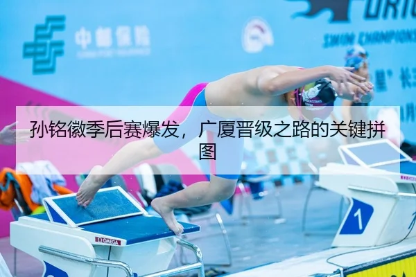孙铭徽季后赛爆发，广厦晋级之路的关键拼图